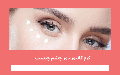 "کرم کانتور دور چشم چیست" و چگونه باید استفاده کنیم؟